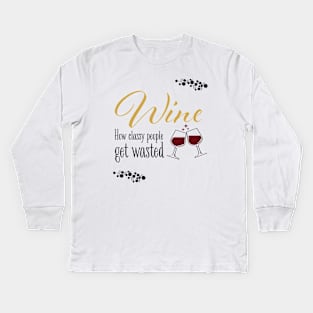 Wine! How classy people get wasted. Kids Long Sleeve T-Shirt